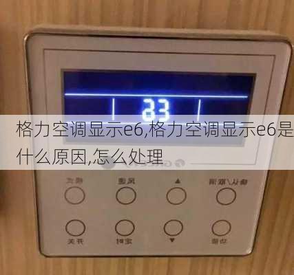 格力空调显示e6,格力空调显示e6是什么原因,怎么处理