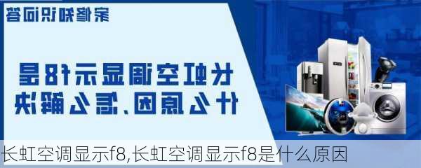 长虹空调显示f8,长虹空调显示f8是什么原因