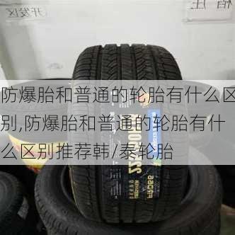 防爆胎和普通的轮胎有什么区别,防爆胎和普通的轮胎有什么区别推荐韩/泰轮胎