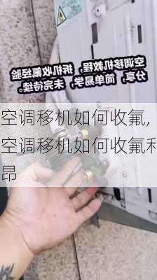 空调移机如何收氟,空调移机如何收氟利昂