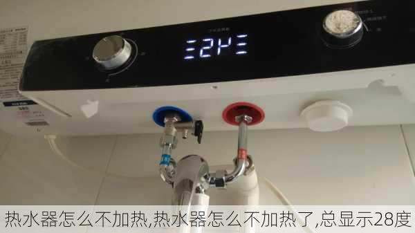 热水器怎么不加热,热水器怎么不加热了,总显示28度