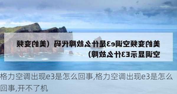 格力空调出现e3是怎么回事,格力空调出现e3是怎么回事,开不了机