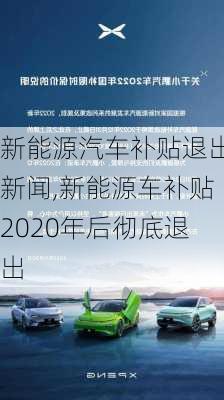 新能源汽车补贴退出新闻,新能源车补贴2020年后彻底退出