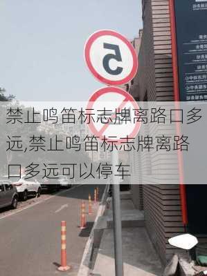 禁止鸣笛标志牌离路口多远,禁止鸣笛标志牌离路口多远可以停车